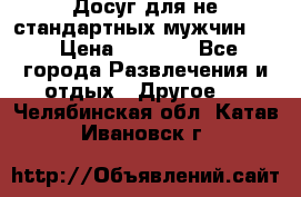 Досуг для не стандартных мужчин!!! › Цена ­ 5 000 - Все города Развлечения и отдых » Другое   . Челябинская обл.,Катав-Ивановск г.